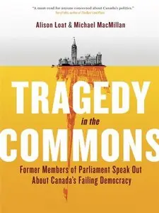 Tragedy in the Commons: Former Members of Parliament Speak Out About Canada's Failing Democracy