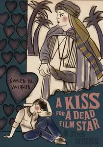 «A Kiss for a Dead Film Star and Other Stories» by Karen M. Vaughn