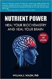 Nutrient Power: Heal Your Biochemistry and Heal Your Brain