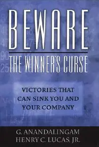 G. Anandalingam, Henry C. Luca - Beware the Winner's Curse: Victories that Can Sink You and Your Company