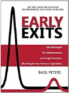 Early Exits: Exit Strategies for Entrepreneurs and Angel Investors (But Maybe Not Venture Capitalists)