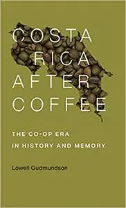 Costa Rica After Coffee: The Co-op Era in History and Memory