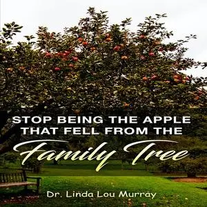 «Stop Being The Apple That Fell From The Family Tree: Instead, Exceed the Tree» by Linda Murray