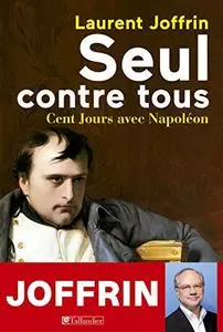 Laurent Joffrin, "Seul contre tous - Cent Jours avec Napoléon"