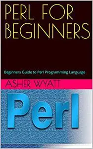 PERL FOR BEGINNERS: Beginners Guide to Perl Programming Language