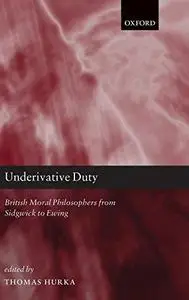 Underivative duty: British moral philosophers from Sidgwick to Ewing