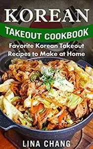 Korean Takeout Cookbook: Favorite Korean Takeout Recipes to Make at Home