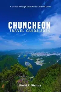 CHUNCHEON TRAVEL GUIDE 2024: A Journey Through South Korea’s Hidden Gems