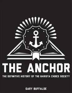 «The Anchor: The Definitive History of the Barista Choice Society» by Gary Buffaloe