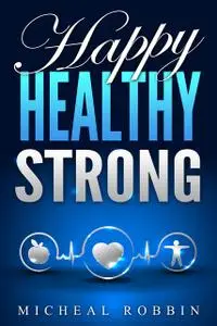 «Happy, Healthy, Strong» by Micheal Robbin