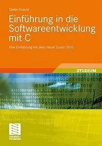 Einführung in die Softwareentwicklung mit C: Eine Einführung mit dem Visual Studio 2010 (Studienbücher Informatik) [Repost]