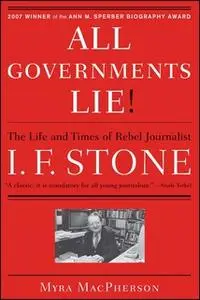 «"All Governments Lie": The Life and Times of Rebel Journalist I. F. Stone» by Myra MacPherson