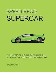 Speed Read Supercar: The History, Technology and Design Behind the World’s Most Exciting Cars (Volume 6)