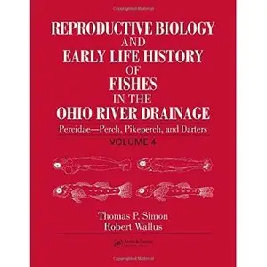 Reproductive Biology and Early Life History of Fishes in the Ohio River Drainage by Robert Wallus