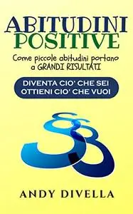 ABITUDINI POSITIVE: Come piccole abitudini portano a GRANDI RISULTATI