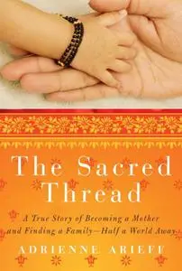 The Sacred Thread: A True Story of Becoming a Mother and Finding a Family--Half a World Away