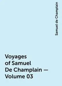 «Voyages of Samuel De Champlain — Volume 03» by Samuel de Champlain