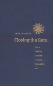 Closing the Gate: Race, Politics, and the Chinese Exclusion Act (Repost)
