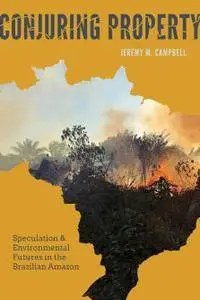 Conjuring Property: Speculation and Environmental Futures in the Brazilian Amazon (Culture, Place, and Nature)