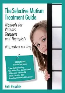 The Selective Mutism Treatment Guide: Manuals for Parents Teachers and Therapists. Second Edition: Still waters run deep