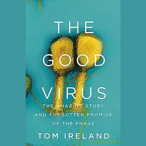 The Good Virus: The Amazing Story and Forgotten Promise of the Phage [Audiobook]