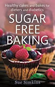 Sugar-Free Baking: Healthy Cakes and Bakes for Dieters and Diabetics