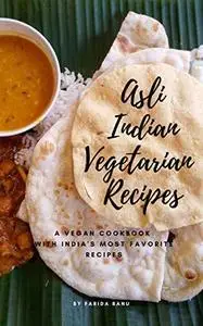 Asli Indian Vegetarian Recipes: A Bundle of Indian Vegetarian Curries to Pickles and Desserts