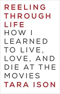 Reeling Through Life: How I Learned to Live, Love and Die at the Movies