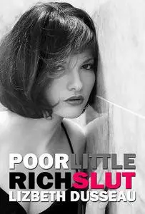 «Poor Little Rich Slut» by Lizbeth Dusseau