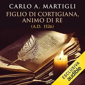 «Figlio di cortigiana, animo di re꞉ A.D. 1526» by Carlo A. Martigli