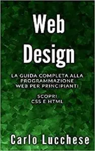 WEB DESIGN: La guida completa alla programmazione web per principianti. Scopri css e html (Italian Edition)