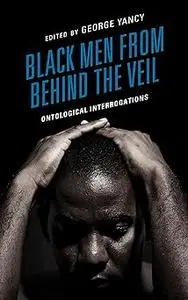 Black Men from behind the Veil: Ontological Interrogations