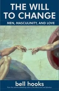 «The Will to Change: Men, Masculinity, and Love» by Bell Hooks