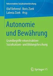 Autonomie und Bewährung: Grundbegriffe rekonstruktiver Sozialisations- und Bildungsforschung