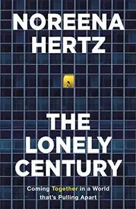 The Lonely Century: Coming Together in a World that's Pulling Apart