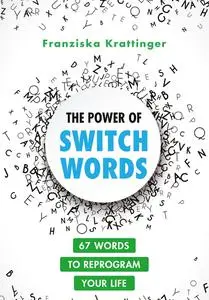 The Power of Switchwords: 67 Words to Reprogram Your Life