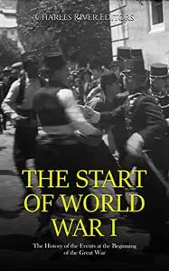 The Start of World War I: The History of the Events at the Beginning of the Great War