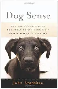 Dog Sense: How the New Science of Dog Behavior Can Make You a Better Friend to Your Pet