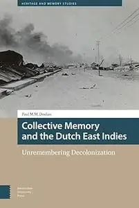 Collective Memory and the Dutch East Indies: Unremembering Decolonization