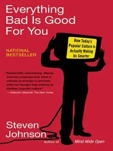 Everything Bad is Good for You: How Today's Popular Culture is Actually Making Us Smarter