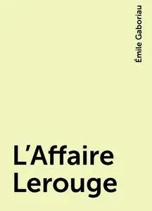 «L’Affaire Lerouge» by Émile Gaboriau