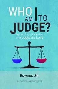 Who Am I To Judge?: Responding to Relativism with Logic and Love