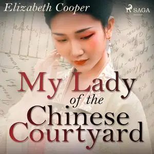 «My Lady of the Chinese Courtyard» by Elizabeth Cooper