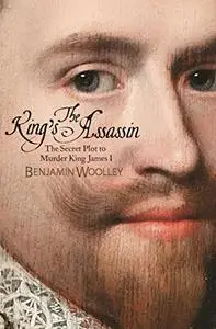 The King's Assassin: The Secret Plot to Murder King James I (Repost)