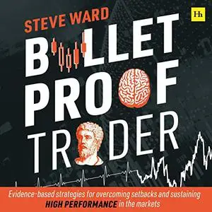 Bulletproof Trader: Evidence-Based Strategies for Overcoming Setbacks and Sustaining High Performance in Markets [Audiobook]