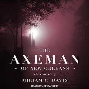 The Axeman of New Orleans: The True Story [Audiobook]