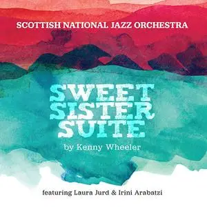 Scottish National Jazz Orchestra - Sweet Sister Suite by Kenny Wheeler (2018)