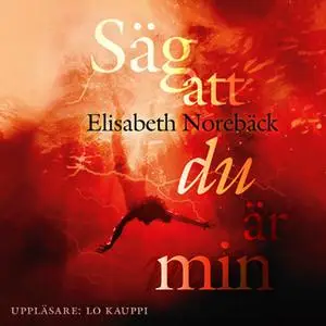 «Säg att du är min» by Elisabeth Norebäck