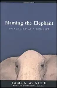 Naming the Elephant: Worldview as a Concept Ed 4