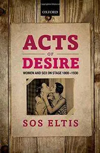Acts of Desire: Women and Sex on Stage 1800-1930